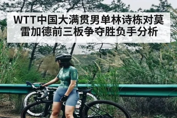 WTT中国大满贯男单林诗栋对莫雷加德前三板争夺胜负手分析