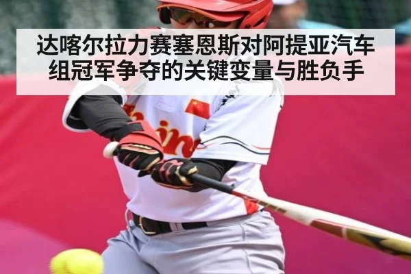 达喀尔拉力赛塞恩斯对阿提亚汽车组冠军争夺的关键变量与胜负手